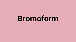 Bromoform Meaning and Pronunciation [upl. by Lehcor]