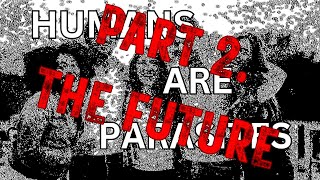 HUMANS ARE PARASITES  PART 2 THE FUTURE [upl. by Philipps896]