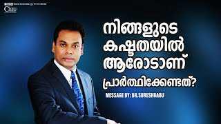 നിങ്ങളുടെ കഷ്ടതയിൽ ആരോടാണ് പ്രാർത്ഥിക്കേണ്ടത്  Malayalam Christian Message  Br Suresh Babu [upl. by Kerianne549]