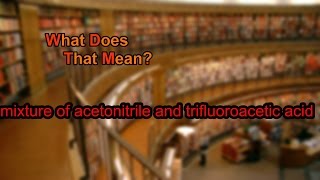 What does mixture of acetonitrile and trifluoroacetic acid mean [upl. by Fayth387]