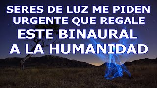 MENSAJE URGENTE DE SERES DE LUZ BINAURAL GRATIS PARA TODA LA HUMANIDAD COMBINADO MULTIPLE Nº22 [upl. by Mallina197]