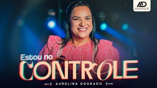 Estou no Controle  Aurelina Dourado  Clipe Oficial [upl. by Frissell]