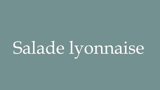 How to Pronounce Salade lyonnaise Lyon salad Correctly in French [upl. by Eledoya]