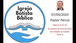 07042024  Pr Pércio  Marcos 42125  Os pontos de vista de Jesus em relação ao mundo  Parte 2 [upl. by Eyla]