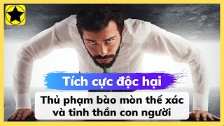 Tích Cực Độc Hại – Thủ Phạm Bào Mòn Thể Xác Và Tinh Thần Con Người [upl. by Otsedom]