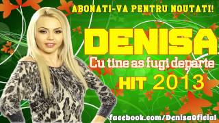 DENISA  Cu tine as fugi departe Hit 2013 manele Mai [upl. by Simmonds]