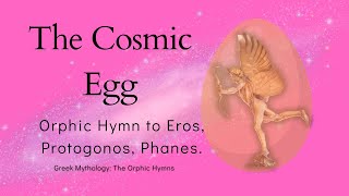 Orphic Hymn to Eros The Cosmic Egg Explained [upl. by Girovard]