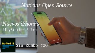 Sin rumbo 06  Noticias Open Source  Nuevos iPhones  PS5 Pro [upl. by Nirrep852]