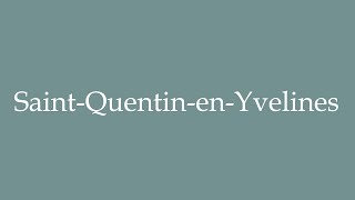 How to Pronounce SaintQuentinenYvelines Correctly in French [upl. by Eniar]