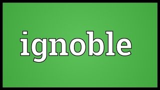 Ignoble Meaning [upl. by Enileoj83]