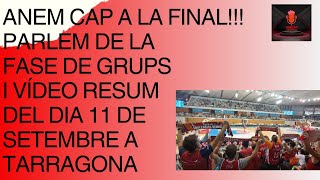 ANEM CAP A LA FINAL PARLEM DE LA FASE DE GRUPS I VÍDEO RESUM DEL DIA 11 DE SETEMBRE A TARRAGONA [upl. by Leirea]