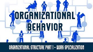 Management  Organizational Behavior  Organizational Structure Part 1  Work Specialization [upl. by Sudnor929]