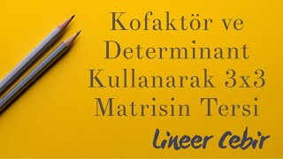 Lineer Cebir ❖ Kofaktör ve Determinant Kullanarak 3x3 Matrisin Tersini Bulma ❖ [upl. by Atinauq286]