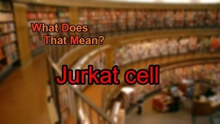 What does Jurkat cell mean [upl. by Tyrrell]