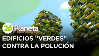 Edificios quotverdesquot contra la polución los bosques verticales pueden reducir la contaminación [upl. by Znerol914]