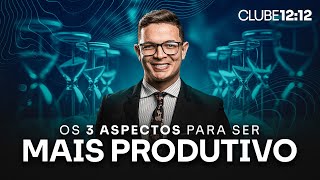 Os 3 aspectos para ser mais produtivo  Clube 12h12 [upl. by Haakon]