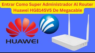 Entrar Como Super Administrador Al Router Huawei HG8145V5 De Megacable [upl. by Lansing]