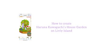 How to create Haruna Kawaguchi’s House Garden on Livly Island [upl. by Eimmot]