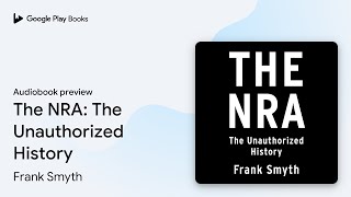 The NRA The Unauthorized History by Frank Smyth · Audiobook preview [upl. by Rhtaeh828]