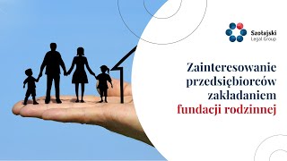 Zainteresowanie przedsiębiorców zakładaniem fundacji rodzinnej [upl. by Zenas]