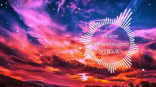 violent  carolesdaughter STRXW [upl. by Serle]