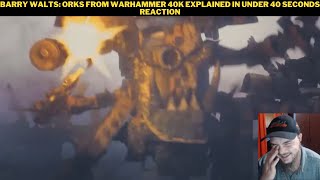 Barry Walts Orks From Warhammer 40K Explained In Under 40 Seconds Reaction [upl. by Matthews373]