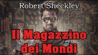 Robert Sheckley  Il Magazzino dei Mondi  Audiolibro di Fantascienza [upl. by Notlim]