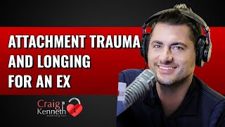 Attachment Trauma And Longing For Your Ex [upl. by Enial]