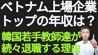 ベトナム上場企業トップの年収は？、韓国で若手教師達が次々退職する理由 [upl. by Akinuahs534]