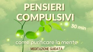 Ripulire la Mente dai Pensieri Compulsivi  Meditazione Guidata [upl. by Lotson]