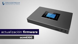 Actualización Firmware en UCM6300 de Grandstream [upl. by Suaeddaht]