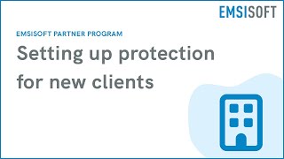 Setting up protection for new clients  Emsisoft Partner Program  Emsisoft Endpoint Protection [upl. by Eiramenna13]