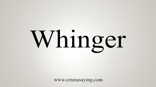 How To Say Whinger [upl. by Anuahs720]