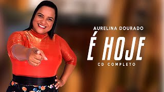 Aurelina Dourado  Cd É HOJE COMPLETO [upl. by Llerraf205]