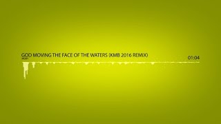 MOBY HEAT  God Moving Over The Face Of The Waters  KMB 2016 Remix [upl. by Amalia]