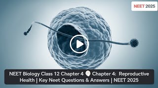 NEET Biology Class 12 Chapter 4 Reproductive Health  Key NEET Questions amp Answers  NEET 2025 [upl. by Ym]