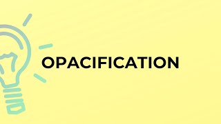 What is the meaning of the word OPACIFICATION [upl. by Notyap]