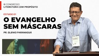 01 O EVANGELHO SEM MÁSCARAS  Pr Glenio Paranaguá  III Congresso Literatura com Propósito [upl. by Rednave]