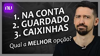 DINHEIRO NA CONTA DINHEIRO GUARDADO OU DINHEIRO NAS CAIXINHAS DO NUBANK Qual a MELHOR Opção [upl. by Giarla]