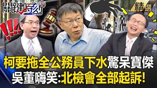 柯文哲早盤算「要拖所有公務員下水」驚呆寶傑！？吳子嘉笑通通有獎：北檢會全部起訴！【關鍵時刻】劉寶傑 [upl. by Obmar127]