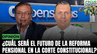 ¿Cuál SERÁ el FUTURO de la Reforma PENSIONAL en la CORTE CONSTITUCIONAL Rep Carlos E Osorio Focus [upl. by Ethelred]