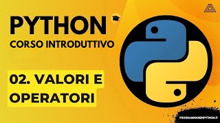 02 VALORI E OPERATORI CORSO PYTHON BASE  TUTORIAL ITALIANO  PROGRAMMARE IN PYTHON [upl. by Pascal]