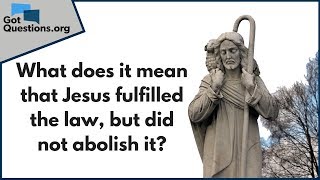 What does it mean that Jesus fulfilled the law but did not abolish it  GotQuestionsorg [upl. by Aivart666]