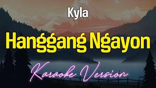 HANGGANG NGAYON  Kyla KARAOKE Version [upl. by Letnahs]