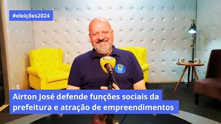 Airton José defende funções sociais da prefeitura e atração de empreendimentos [upl. by Eniawd]