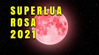 SUPERLUA 2021 OU LUA ROSA COMO ASSIM TUDO SOBRE A SUPERLUA ROSA 2021 [upl. by Chabot469]