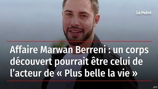 Affaire Marwan Berreni  un corps découvert pourrait être celui de l’acteur de « Plus belle la vie » [upl. by Larson797]