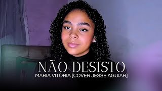 Não Desisto  Maria Vitória Cover Jessé Aguiar [upl. by Cahilly296]