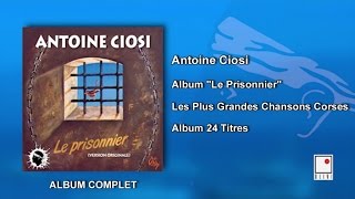 Antoine Ciosi  Album Le Prisonnier  24 Titres  Album Complet  Les Plus Grandes Chansons Corses [upl. by Moazami]