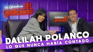 DALILAH POLANCO lo que NUNCA HABÍA CONTADO  La entrevista con Yordi Rosado [upl. by Eclud20]